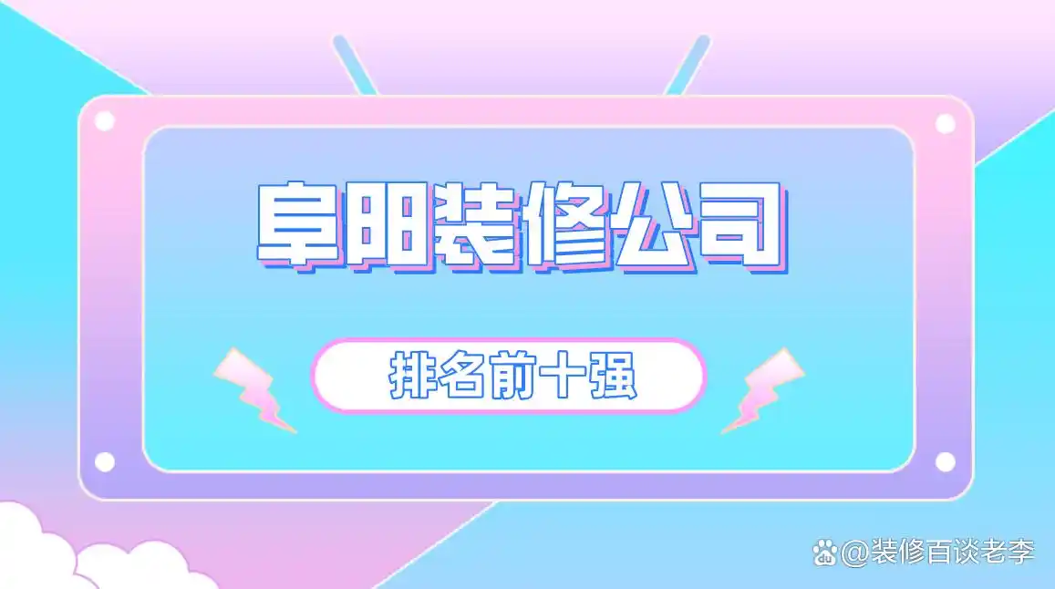 阜阳本地最大装修公司_阜阳装修公司排名前十强_阜阳装修公司口碑评价