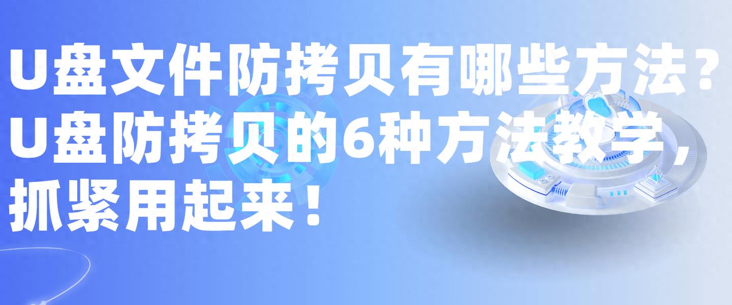 U盘防拷贝的6种方法_U盘文件防拷贝技术_复制到u盘里的文件消失了