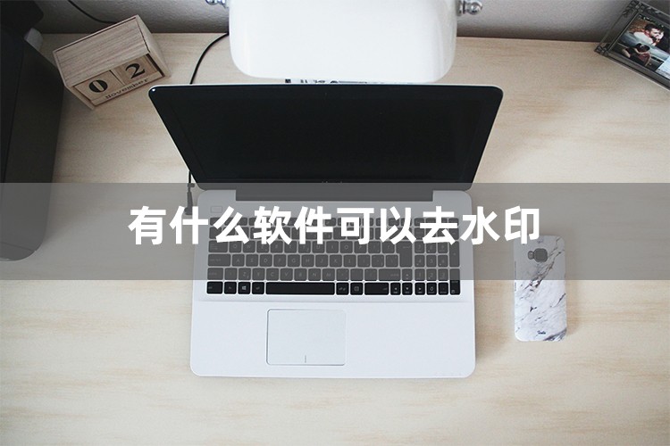 去水印软件推荐_有什么软件可以去水印_无痕去水印工具